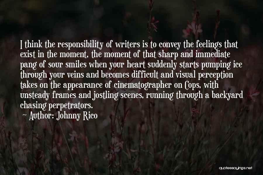 Johnny Rico Quotes: I Think The Responsibility Of Writers Is To Convey The Feelings That Exist In The Moment, The Moment Of That