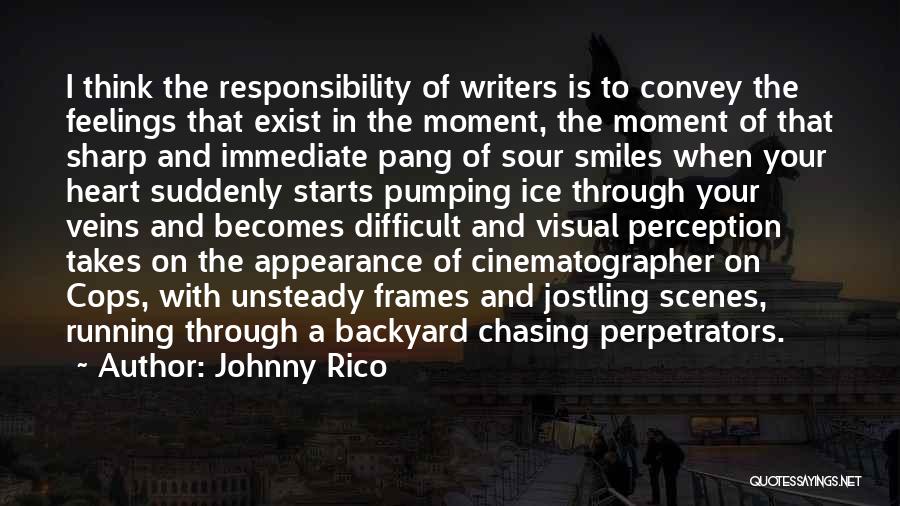 Johnny Rico Quotes: I Think The Responsibility Of Writers Is To Convey The Feelings That Exist In The Moment, The Moment Of That