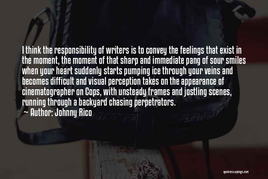 Johnny Rico Quotes: I Think The Responsibility Of Writers Is To Convey The Feelings That Exist In The Moment, The Moment Of That