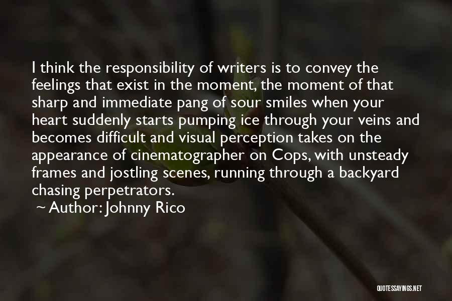 Johnny Rico Quotes: I Think The Responsibility Of Writers Is To Convey The Feelings That Exist In The Moment, The Moment Of That