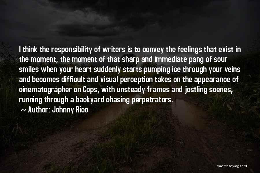 Johnny Rico Quotes: I Think The Responsibility Of Writers Is To Convey The Feelings That Exist In The Moment, The Moment Of That