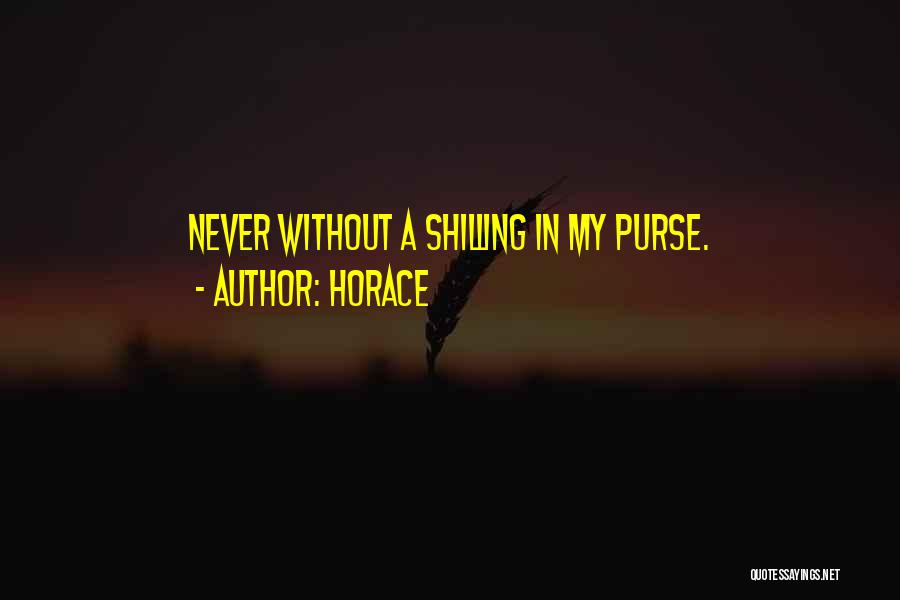 Horace Quotes: Never Without A Shilling In My Purse.