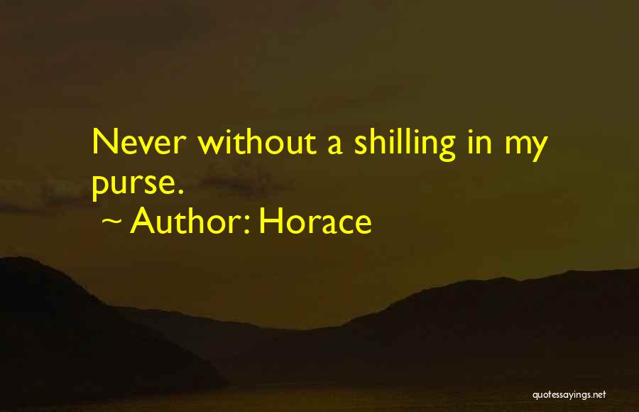 Horace Quotes: Never Without A Shilling In My Purse.