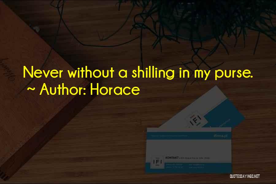 Horace Quotes: Never Without A Shilling In My Purse.