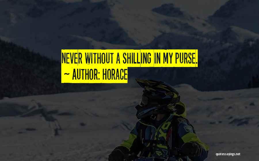 Horace Quotes: Never Without A Shilling In My Purse.