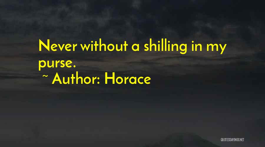 Horace Quotes: Never Without A Shilling In My Purse.