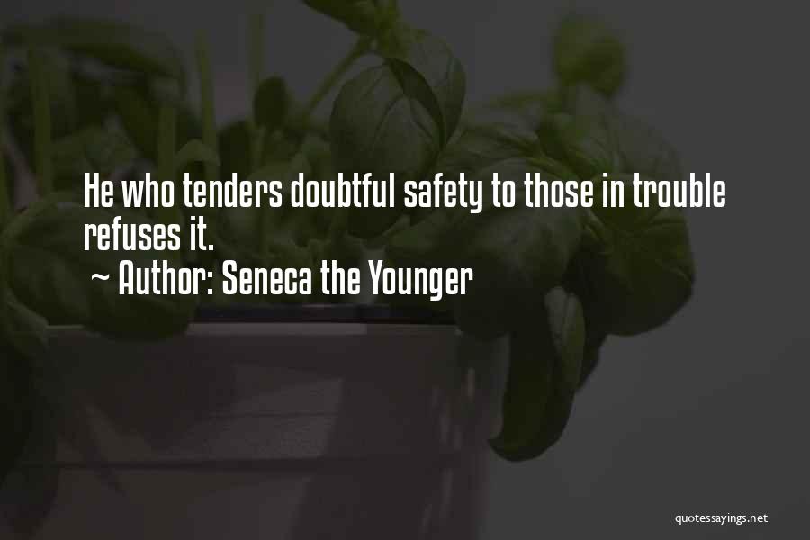 Seneca The Younger Quotes: He Who Tenders Doubtful Safety To Those In Trouble Refuses It.