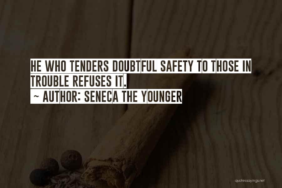 Seneca The Younger Quotes: He Who Tenders Doubtful Safety To Those In Trouble Refuses It.