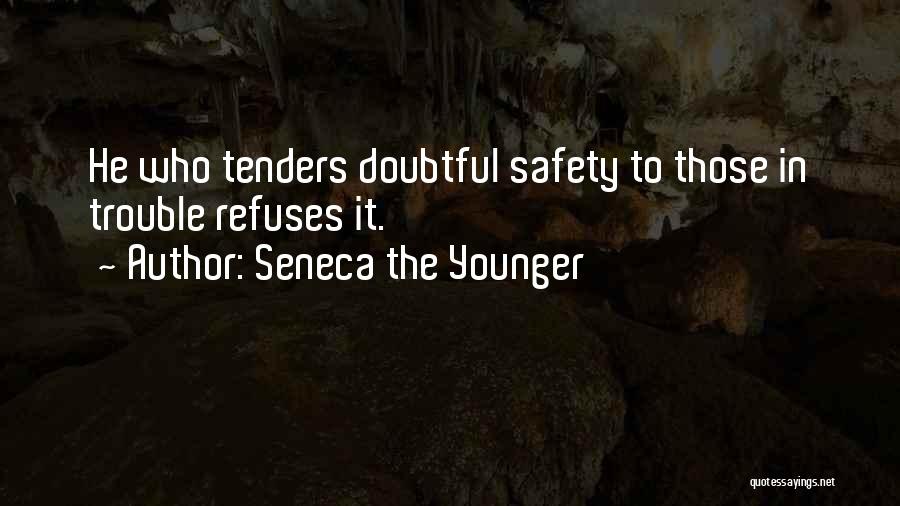 Seneca The Younger Quotes: He Who Tenders Doubtful Safety To Those In Trouble Refuses It.