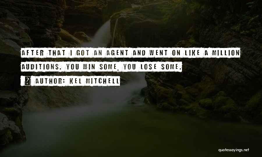 Kel Mitchell Quotes: After That I Got An Agent And Went On Like A Million Auditions. You Win Some, You Lose Some.