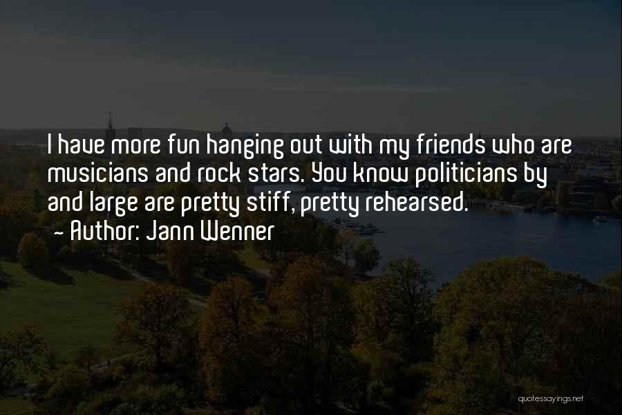 Jann Wenner Quotes: I Have More Fun Hanging Out With My Friends Who Are Musicians And Rock Stars. You Know Politicians By And