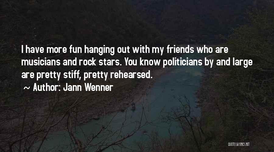 Jann Wenner Quotes: I Have More Fun Hanging Out With My Friends Who Are Musicians And Rock Stars. You Know Politicians By And