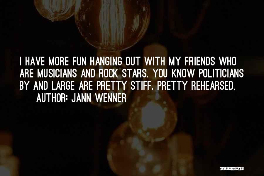 Jann Wenner Quotes: I Have More Fun Hanging Out With My Friends Who Are Musicians And Rock Stars. You Know Politicians By And