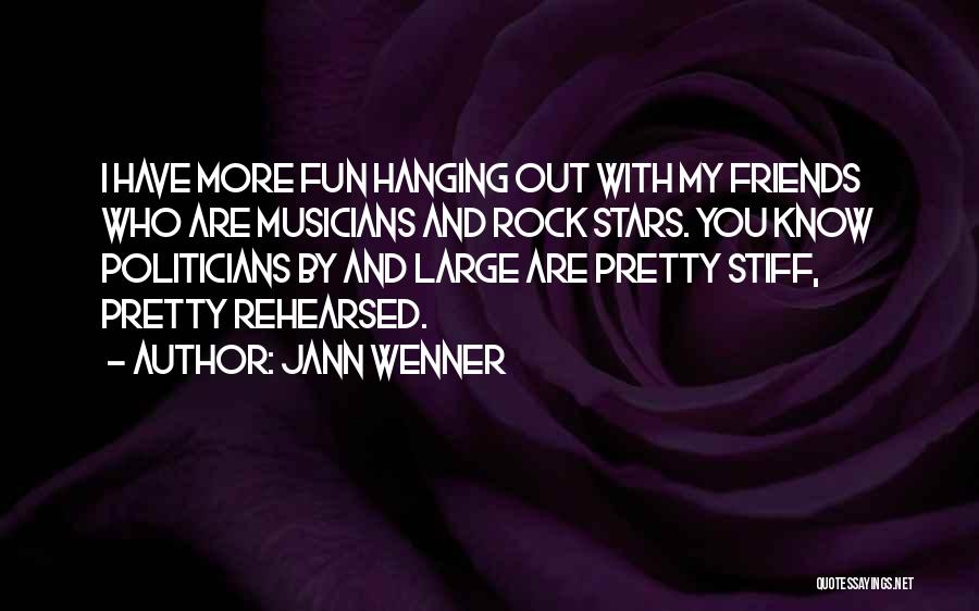 Jann Wenner Quotes: I Have More Fun Hanging Out With My Friends Who Are Musicians And Rock Stars. You Know Politicians By And