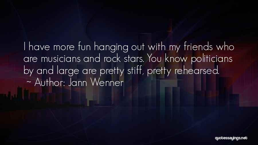Jann Wenner Quotes: I Have More Fun Hanging Out With My Friends Who Are Musicians And Rock Stars. You Know Politicians By And