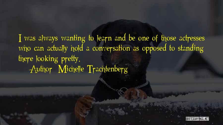 Michelle Trachtenberg Quotes: I Was Always Wanting To Learn And Be One Of Those Actresses Who Can Actually Hold A Conversation As Opposed