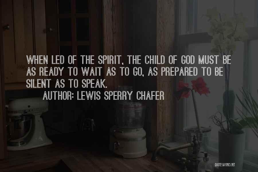 Lewis Sperry Chafer Quotes: When Led Of The Spirit, The Child Of God Must Be As Ready To Wait As To Go, As Prepared