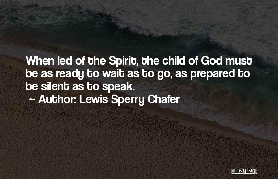 Lewis Sperry Chafer Quotes: When Led Of The Spirit, The Child Of God Must Be As Ready To Wait As To Go, As Prepared