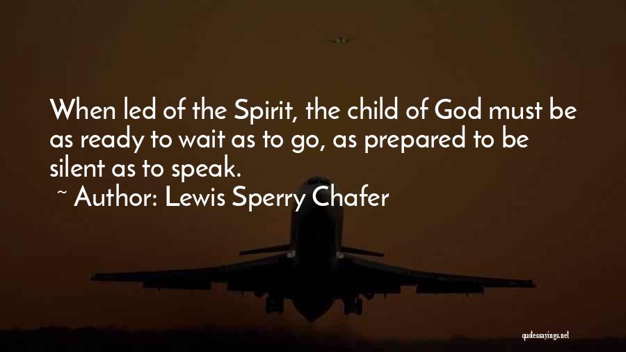 Lewis Sperry Chafer Quotes: When Led Of The Spirit, The Child Of God Must Be As Ready To Wait As To Go, As Prepared