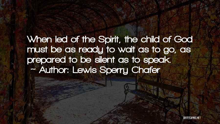 Lewis Sperry Chafer Quotes: When Led Of The Spirit, The Child Of God Must Be As Ready To Wait As To Go, As Prepared