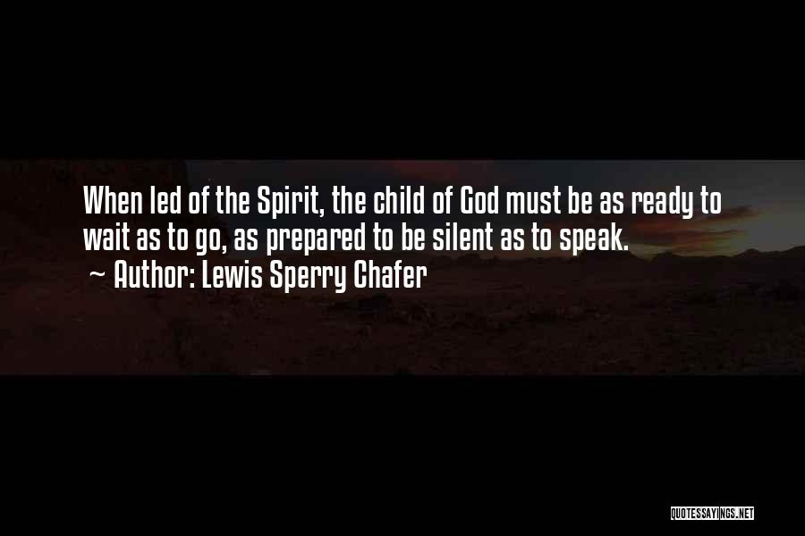 Lewis Sperry Chafer Quotes: When Led Of The Spirit, The Child Of God Must Be As Ready To Wait As To Go, As Prepared