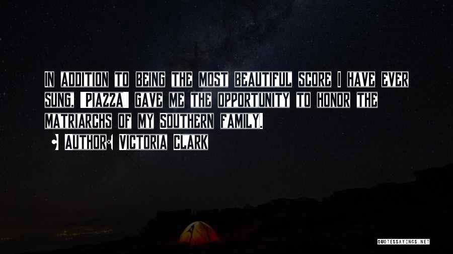 Victoria Clark Quotes: In Addition To Being The Most Beautiful Score I Have Ever Sung, 'piazza' Gave Me The Opportunity To Honor The