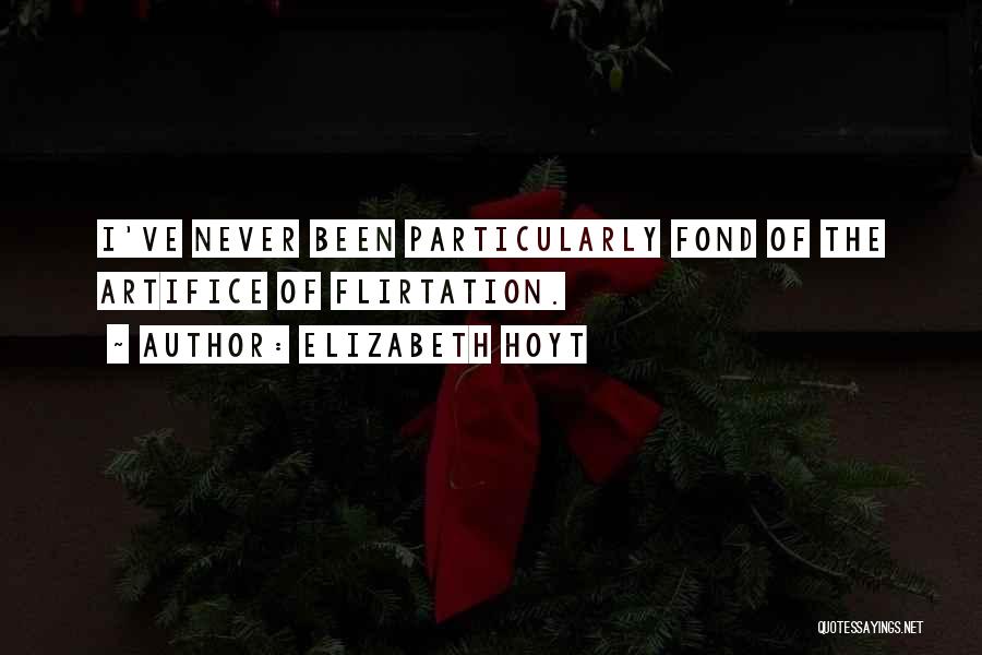 Elizabeth Hoyt Quotes: I've Never Been Particularly Fond Of The Artifice Of Flirtation.