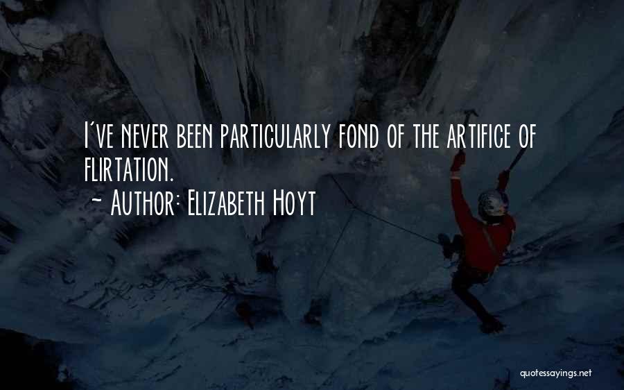Elizabeth Hoyt Quotes: I've Never Been Particularly Fond Of The Artifice Of Flirtation.