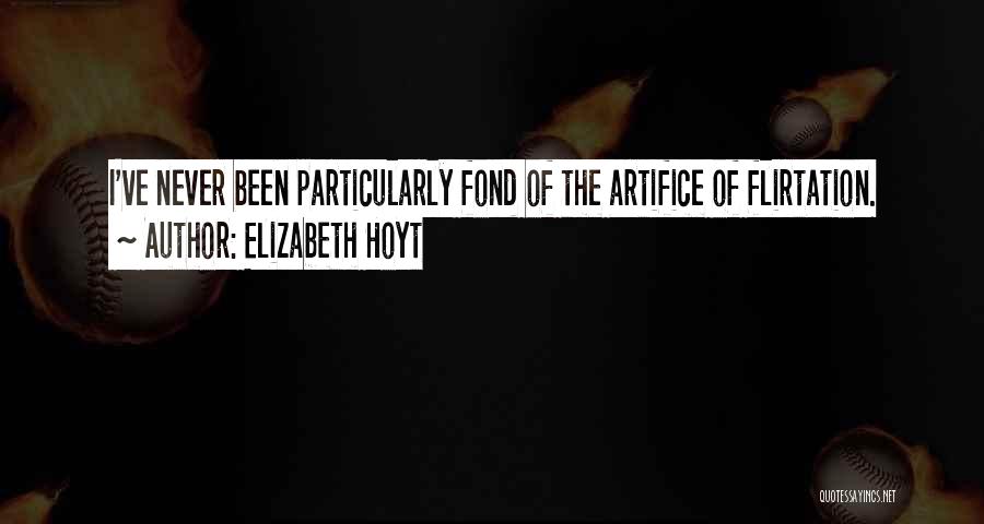 Elizabeth Hoyt Quotes: I've Never Been Particularly Fond Of The Artifice Of Flirtation.