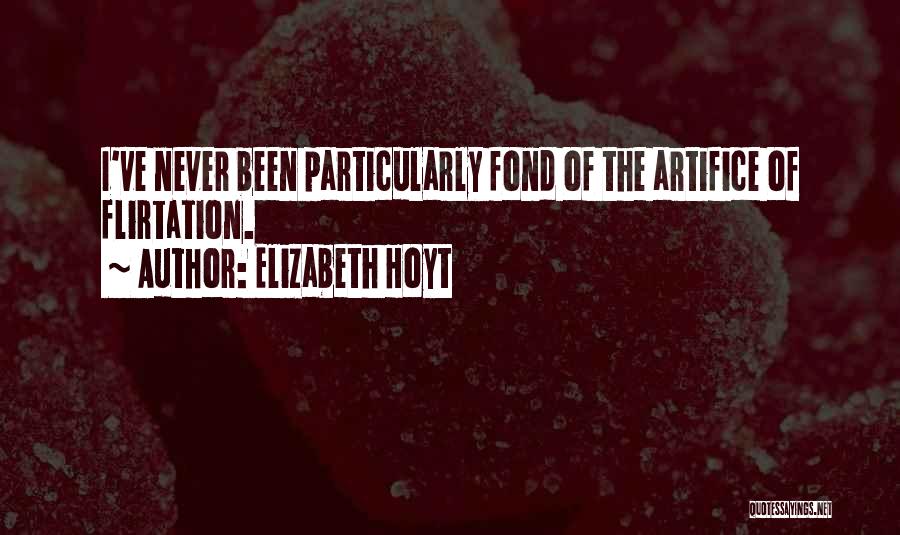 Elizabeth Hoyt Quotes: I've Never Been Particularly Fond Of The Artifice Of Flirtation.
