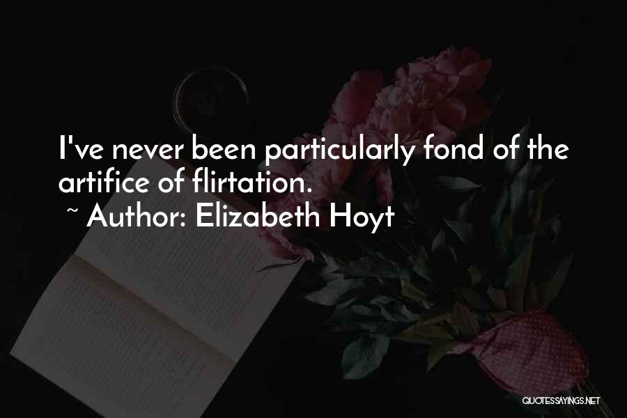 Elizabeth Hoyt Quotes: I've Never Been Particularly Fond Of The Artifice Of Flirtation.