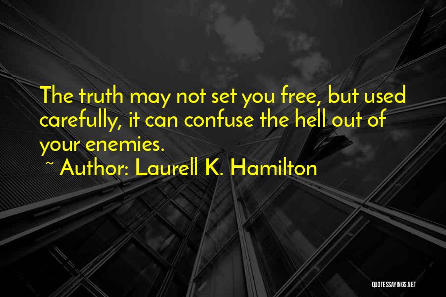 Laurell K. Hamilton Quotes: The Truth May Not Set You Free, But Used Carefully, It Can Confuse The Hell Out Of Your Enemies.