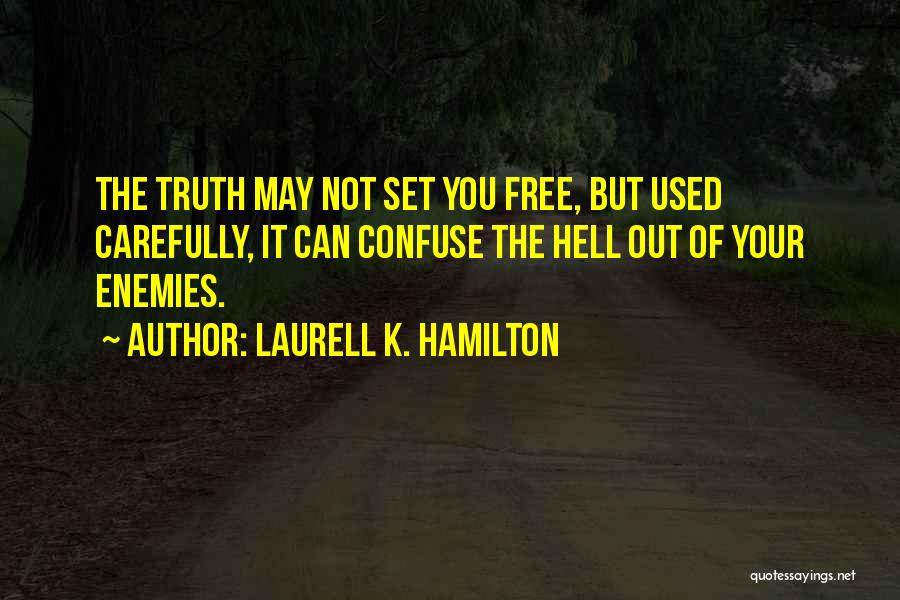 Laurell K. Hamilton Quotes: The Truth May Not Set You Free, But Used Carefully, It Can Confuse The Hell Out Of Your Enemies.