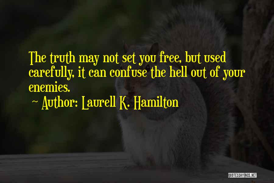 Laurell K. Hamilton Quotes: The Truth May Not Set You Free, But Used Carefully, It Can Confuse The Hell Out Of Your Enemies.