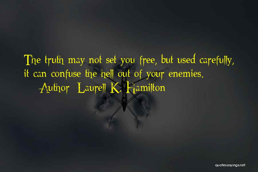Laurell K. Hamilton Quotes: The Truth May Not Set You Free, But Used Carefully, It Can Confuse The Hell Out Of Your Enemies.