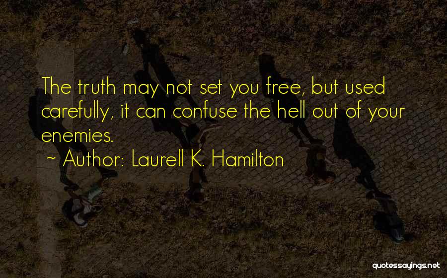 Laurell K. Hamilton Quotes: The Truth May Not Set You Free, But Used Carefully, It Can Confuse The Hell Out Of Your Enemies.