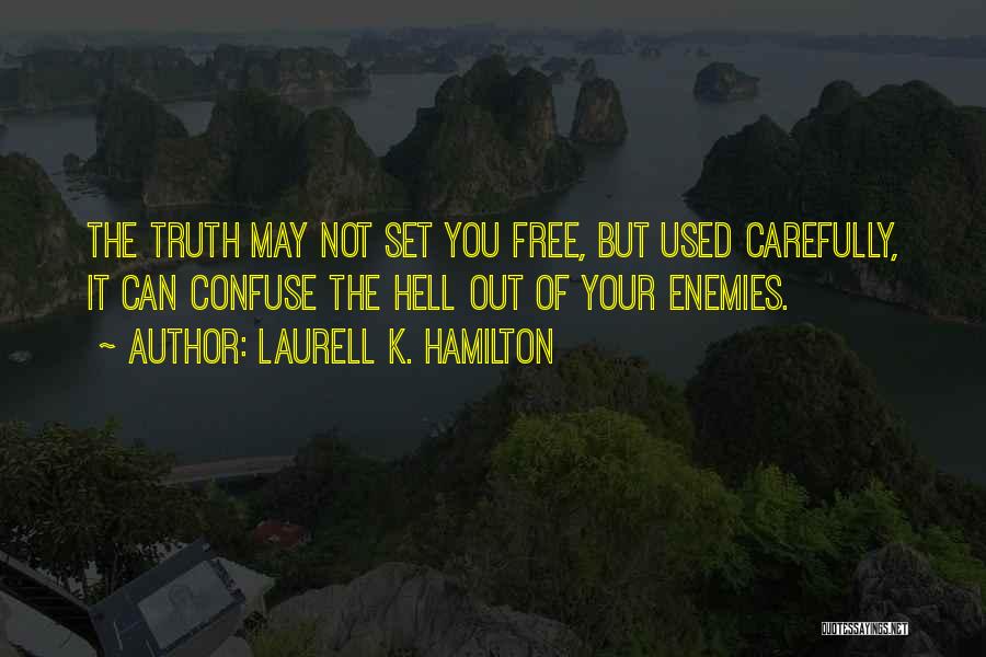 Laurell K. Hamilton Quotes: The Truth May Not Set You Free, But Used Carefully, It Can Confuse The Hell Out Of Your Enemies.