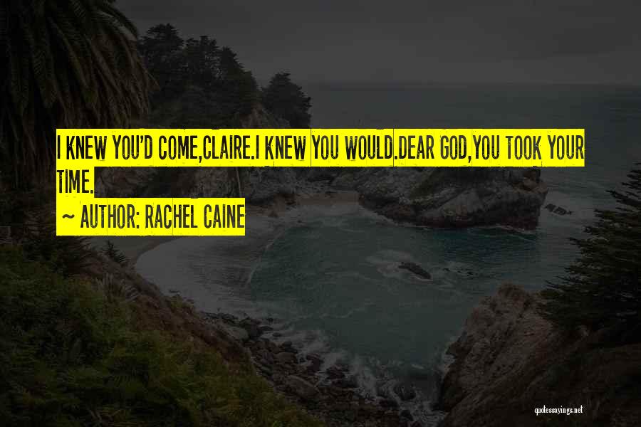Rachel Caine Quotes: I Knew You'd Come,claire.i Knew You Would.dear God,you Took Your Time.