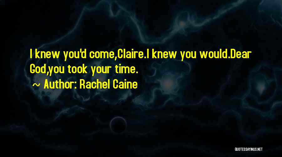 Rachel Caine Quotes: I Knew You'd Come,claire.i Knew You Would.dear God,you Took Your Time.