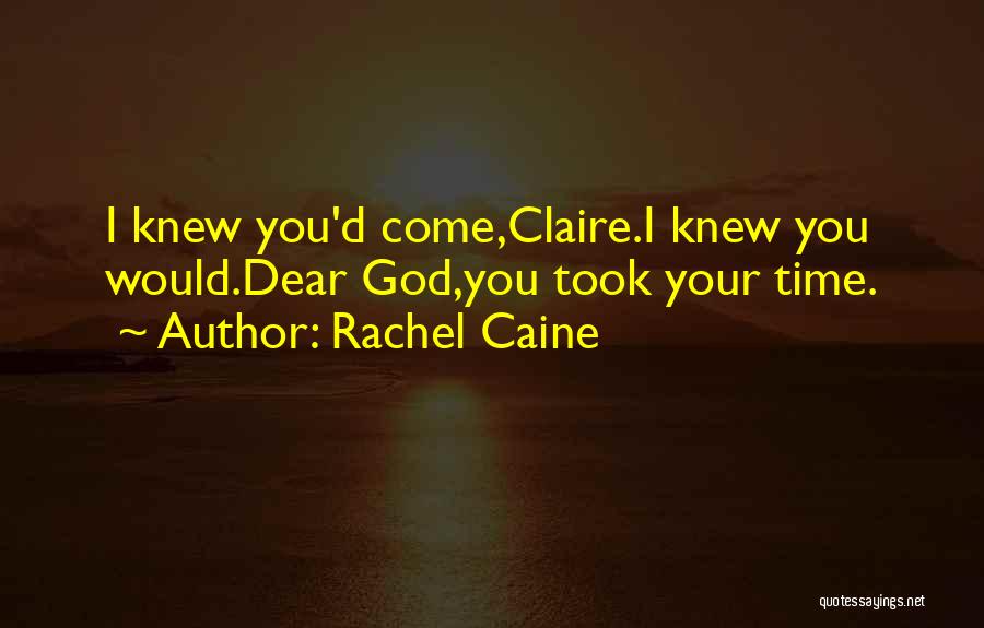 Rachel Caine Quotes: I Knew You'd Come,claire.i Knew You Would.dear God,you Took Your Time.