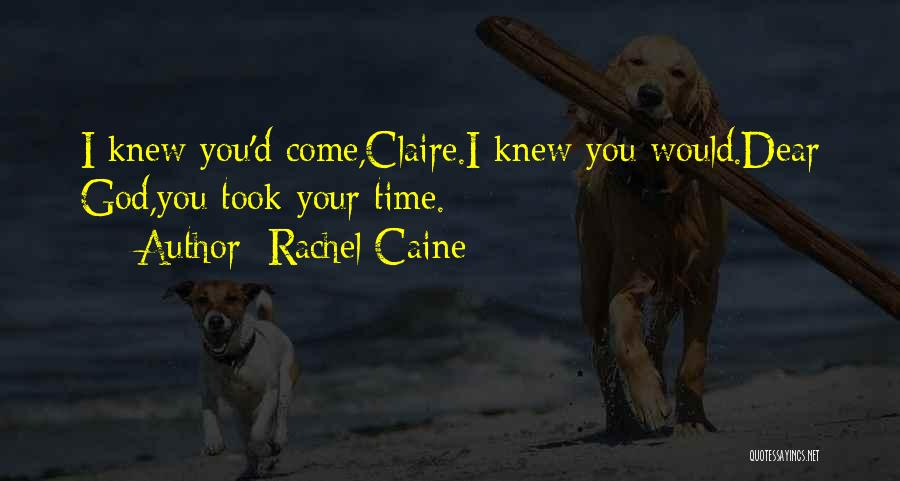 Rachel Caine Quotes: I Knew You'd Come,claire.i Knew You Would.dear God,you Took Your Time.