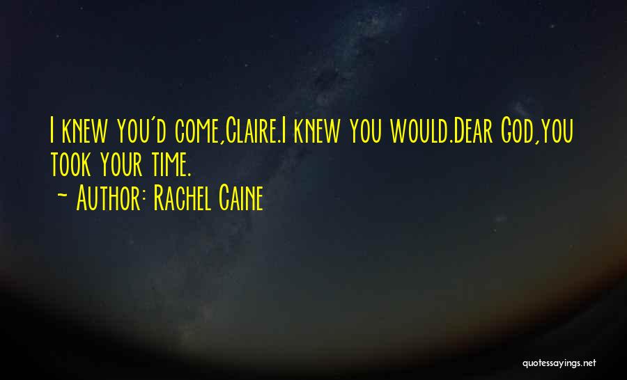 Rachel Caine Quotes: I Knew You'd Come,claire.i Knew You Would.dear God,you Took Your Time.