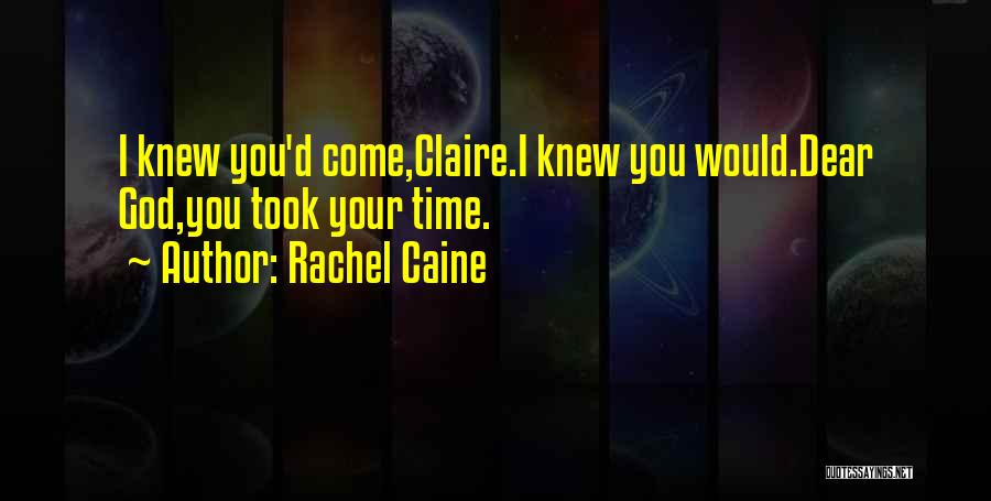 Rachel Caine Quotes: I Knew You'd Come,claire.i Knew You Would.dear God,you Took Your Time.