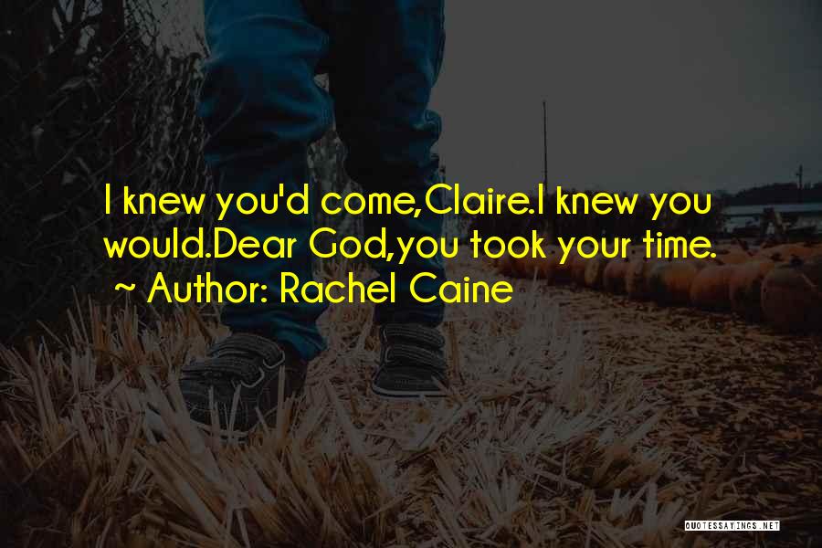 Rachel Caine Quotes: I Knew You'd Come,claire.i Knew You Would.dear God,you Took Your Time.