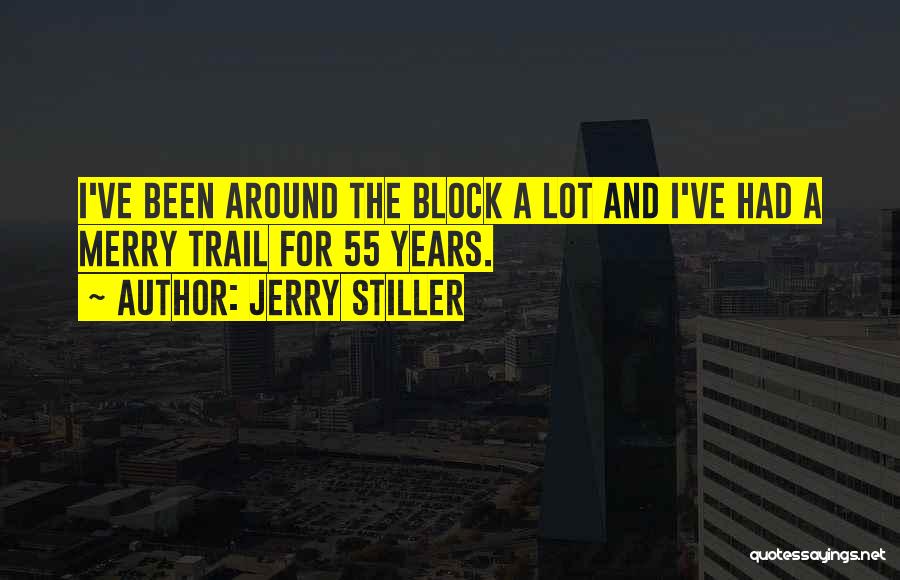 Jerry Stiller Quotes: I've Been Around The Block A Lot And I've Had A Merry Trail For 55 Years.