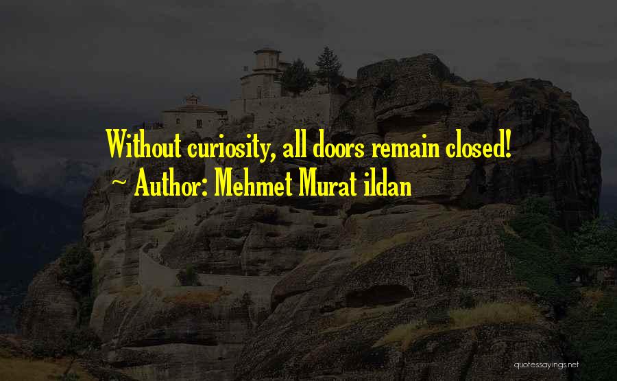 Mehmet Murat Ildan Quotes: Without Curiosity, All Doors Remain Closed!
