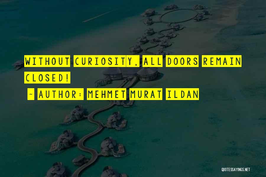 Mehmet Murat Ildan Quotes: Without Curiosity, All Doors Remain Closed!