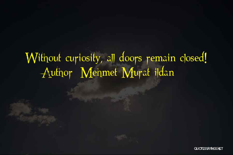 Mehmet Murat Ildan Quotes: Without Curiosity, All Doors Remain Closed!