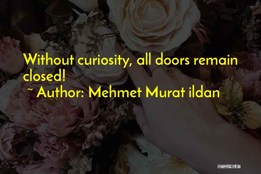 Mehmet Murat Ildan Quotes: Without Curiosity, All Doors Remain Closed!