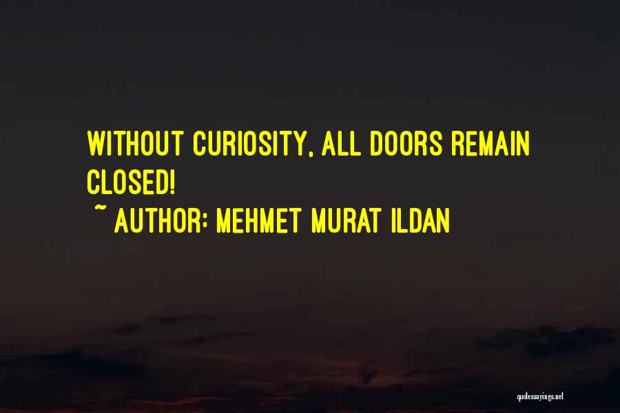 Mehmet Murat Ildan Quotes: Without Curiosity, All Doors Remain Closed!
